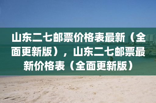 山東二七郵票價(jià)格表最新（全面更新版），山東二七郵票最新價(jià)格表（全面更新版）