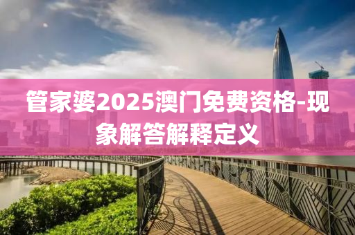 管家婆2025澳門免費資格-現(xiàn)象解答解釋定義