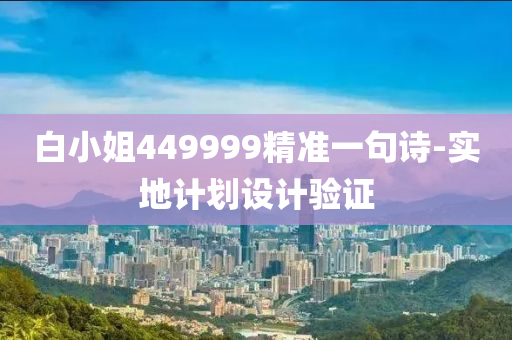 白小姐449999精準(zhǔn)一句詩-實地計劃設(shè)計驗證