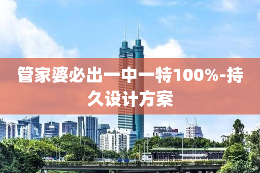 管家婆必出一中一特100%-持久設(shè)計方案