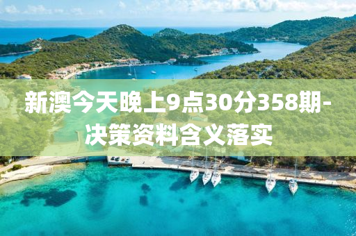 新澳今天晚上9點(diǎn)30分358期-決策資料含義落實(shí)