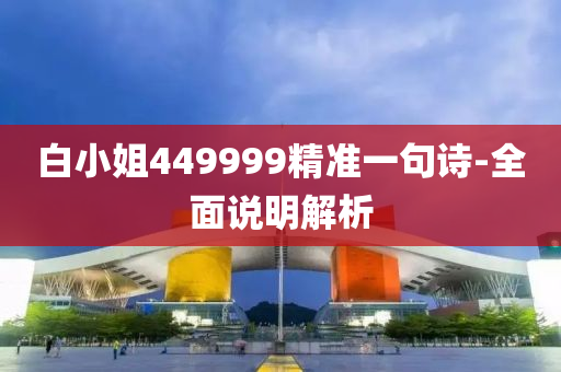 白小姐449999精準(zhǔn)一句詩-全面說明解析