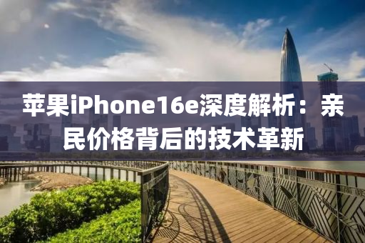 蘋果iPhone16e深度解析：親民價(jià)格背后的技術(shù)革新