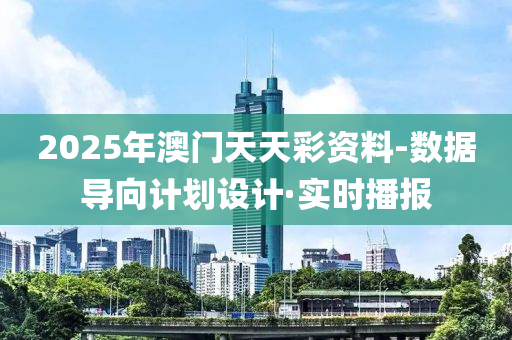 2025年澳門天天彩資料-數(shù)據(jù)導(dǎo)向計(jì)劃設(shè)計(jì)·實(shí)時(shí)播報(bào)