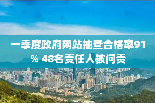 一季度政府網(wǎng)站抽查合格率91% 48名責(zé)任人被問責(zé)