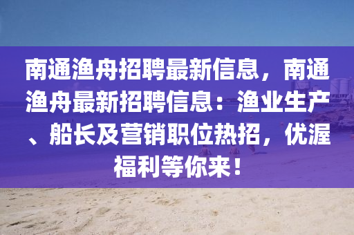 南通漁舟招聘最新信息，南通漁舟最新招聘信息：漁業(yè)生產(chǎn)、船長(zhǎng)及營(yíng)銷職位熱招，優(yōu)渥福利等你來(lái)！