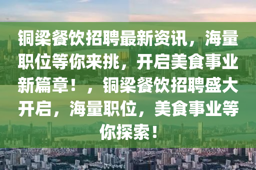 銅梁餐飲招聘最新資訊，海量職位等你來(lái)挑，開(kāi)啟美食事業(yè)新篇章！，銅梁餐飲招聘盛大開(kāi)啟，海量職位，美食事業(yè)等你探索！