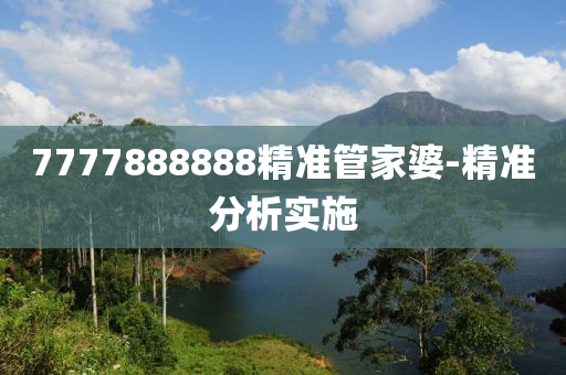 7777888888精準(zhǔn)管家婆-精準(zhǔn)分析實施