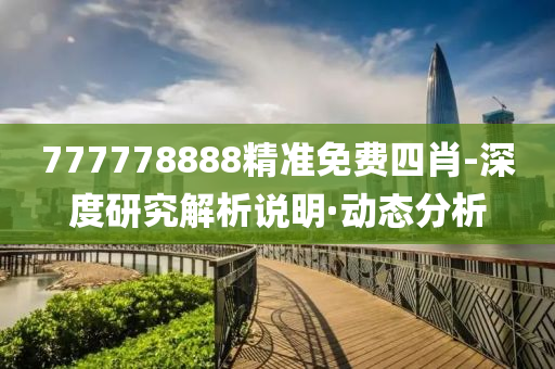 777778888精準(zhǔn)免費四肖-深度研究解析說明·動態(tài)分析