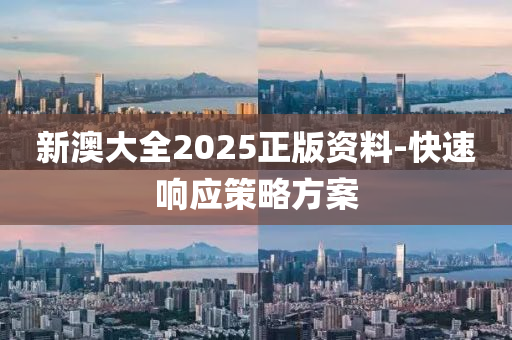 新澳大全2025正版資料-快速響應(yīng)策略方案