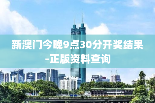 新澳門今晚9點(diǎn)30分開獎(jiǎng)結(jié)果-正版資料查詢