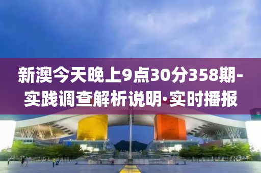 新澳今天晚上9點(diǎn)30分358期-實(shí)踐調(diào)查解析說明·實(shí)時(shí)播報(bào)