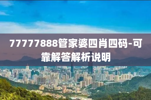 77777888管家婆四肖四碼-可靠解答解析說(shuō)明