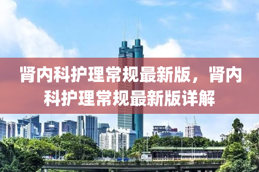 腎內科護理常規(guī)最新版，腎內科護理常規(guī)最新版詳解