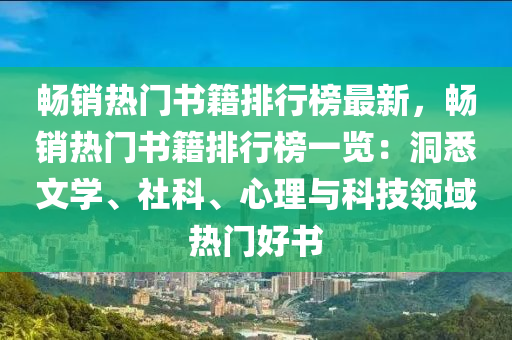 暢銷熱門書籍排行榜最新，暢銷熱門書籍排行榜一覽：洞悉文學(xué)、社科、心理與科技領(lǐng)域熱門好書