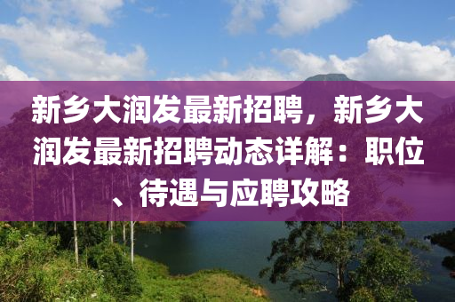 新鄉(xiāng)大潤發(fā)最新招聘，新鄉(xiāng)大潤發(fā)最新招聘動(dòng)態(tài)詳解：職位、待遇與應(yīng)聘攻略