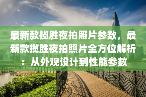 最新款攬勝夜拍照片參數(shù)，最新款攬勝夜拍照片全方位解析：從外觀設(shè)計(jì)到性能參數(shù)