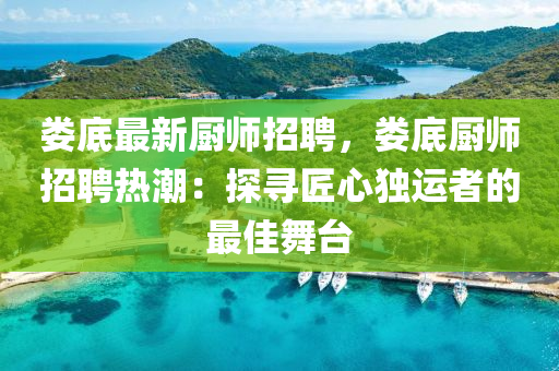 婁底最新廚師招聘，婁底廚師招聘熱潮：探尋匠心獨運者的最佳舞臺