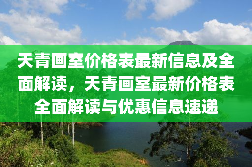 天青畫室價(jià)格表最新信息及全面解讀，天青畫室最新價(jià)格表全面解讀與優(yōu)惠信息速遞