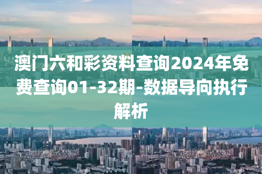 澳門六和彩資料查詢2024年免費查詢01-32期-數(shù)據(jù)導(dǎo)向執(zhí)行解析