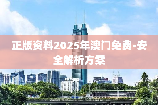 正版資料2025年澳門免費(fèi)-安全解析方案