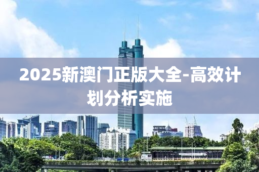 2025新澳門正版大全-高效計(jì)劃分析實(shí)施