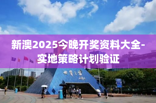 新澳2025今晚開獎(jiǎng)資料大全-實(shí)地策略計(jì)劃驗(yàn)證