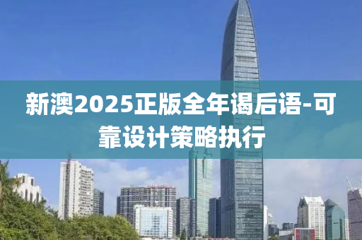 新澳2025正版全年謁后語-可靠設(shè)計策略執(zhí)行