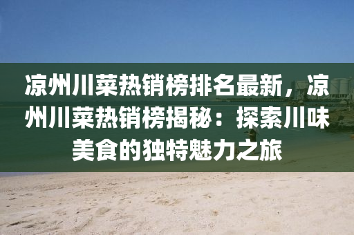 涼州川菜熱銷榜排名最新，涼州川菜熱銷榜揭秘：探索川味美食的獨特魅力之旅