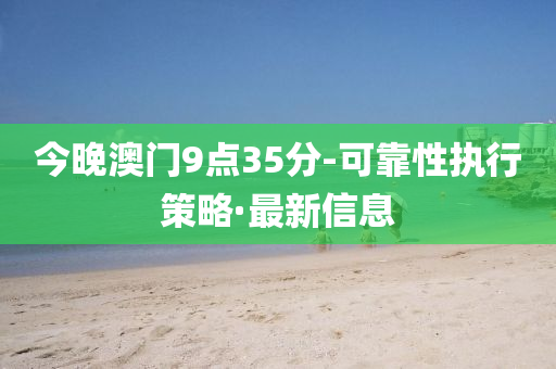 今晚澳門9點(diǎn)35分-可靠性執(zhí)行策略·最新信息