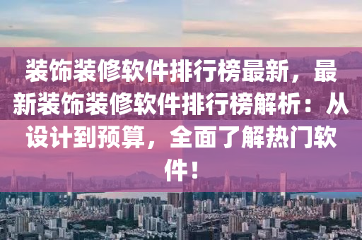 裝飾裝修軟件排行榜最新，最新裝飾裝修軟件排行榜解析：從設(shè)計(jì)到預(yù)算，全面了解熱門軟件！