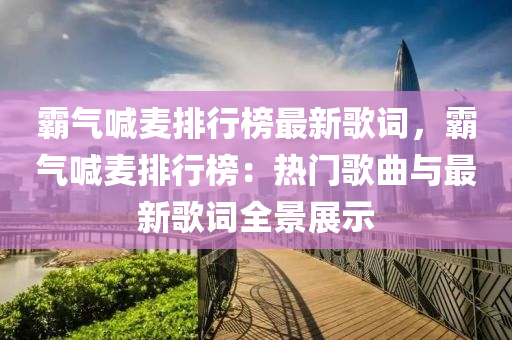 霸氣喊麥排行榜最新歌詞，霸氣喊麥排行榜：熱門(mén)歌曲與最新歌詞全景展示