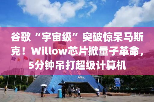 谷歌“宇宙級”突破驚呆馬斯克！Willow芯片掀量子革命，5分鐘吊打超級計算機(jī)