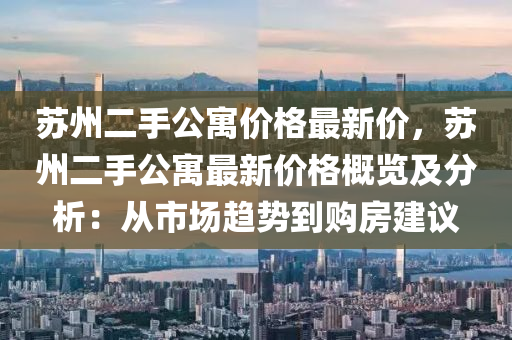 蘇州二手公寓價格最新價，蘇州二手公寓最新價格概覽及分析：從市場趨勢到購房建議