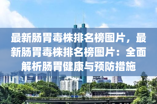 最新腸胃毒株排名榜圖片，最新腸胃毒株排名榜圖片：全面解析腸胃健康與預(yù)防措施