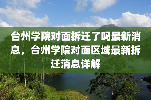 臺州學院對面拆遷了嗎最新消息，臺州學院對面區(qū)域最新拆遷消息詳解