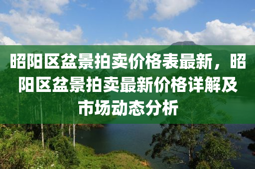 昭陽區(qū)盆景拍賣價格表最新，昭陽區(qū)盆景拍賣最新價格詳解及市場動態(tài)分析