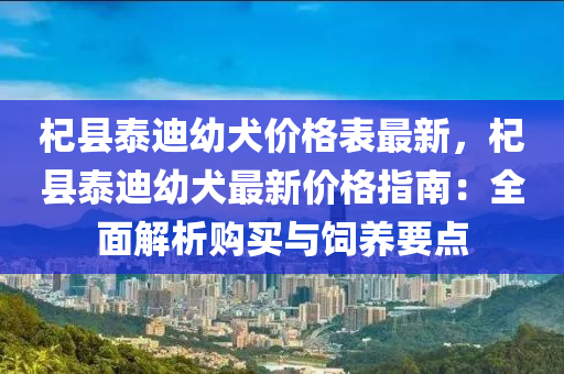 杞縣泰迪幼犬價(jià)格表最新，杞縣泰迪幼犬最新價(jià)格指南：全面解析購(gòu)買與飼養(yǎng)要點(diǎn)