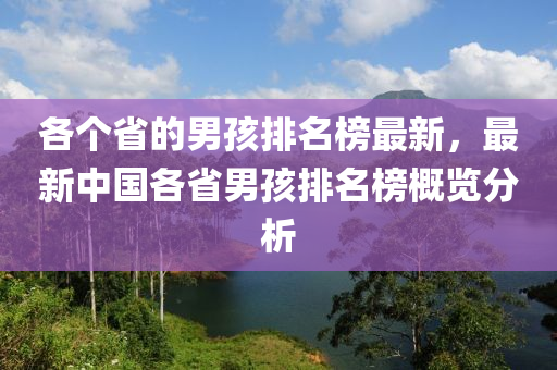 各個省的男孩排名榜最新，最新中國各省男孩排名榜概覽分析