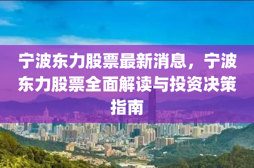 寧波東力股票最新消息，寧波東力股票全面解讀與投資決策指南