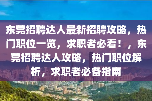 東莞招聘達人最新招聘攻略，熱門職位一覽，求職者必看！，東莞招聘達人攻略，熱門職位解析，求職者必備指南