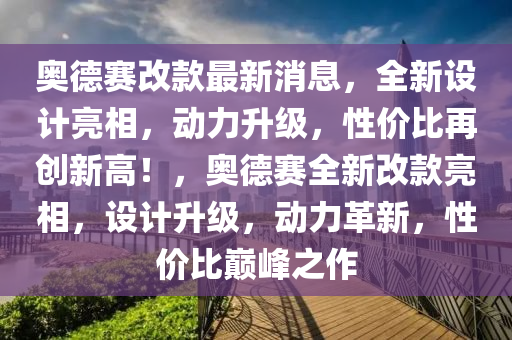 奧德賽改款最新消息，全新設(shè)計(jì)亮相，動(dòng)力升級，性價(jià)比再創(chuàng)新高！，奧德賽全新改款亮相，設(shè)計(jì)升級，動(dòng)力革新，性價(jià)比巔峰之作