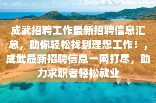 成武招聘工作最新招聘信息匯總，助你輕松找到理想工作！，成武最新招聘信息一網打盡，助力求職者輕松就業(yè)