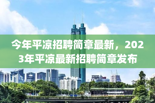 今年平?jīng)稣衅负喺伦钚拢?023年平?jīng)鲎钚抡衅负喺掳l(fā)布