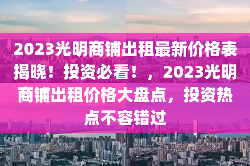 2023光明商鋪出租最新價格表揭曉！投資必看！，2023光明商鋪出租價格大盤點(diǎn)，投資熱點(diǎn)不容錯過