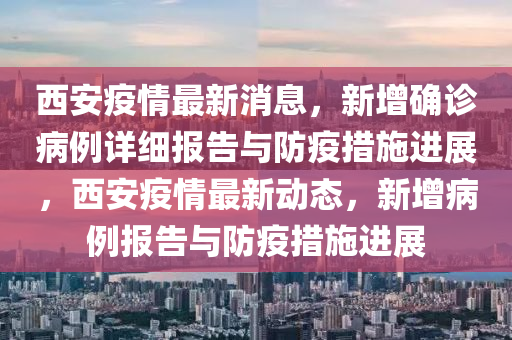 西安疫情最新消息，新增確診病例詳細報告與防疫措施進展，西安疫情最新動態(tài)，新增病例報告與防疫措施進展