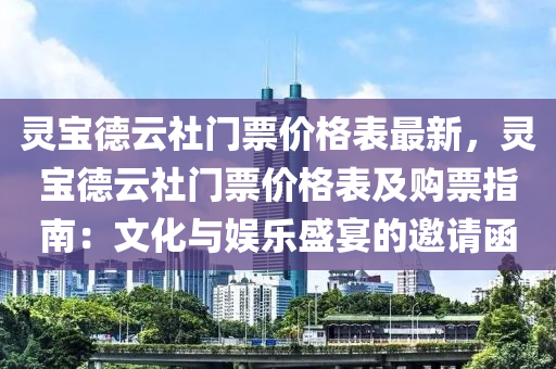 靈寶德云社門票價(jià)格表最新，靈寶德云社門票價(jià)格表及購票指南：文化與娛樂盛宴的邀請(qǐng)函