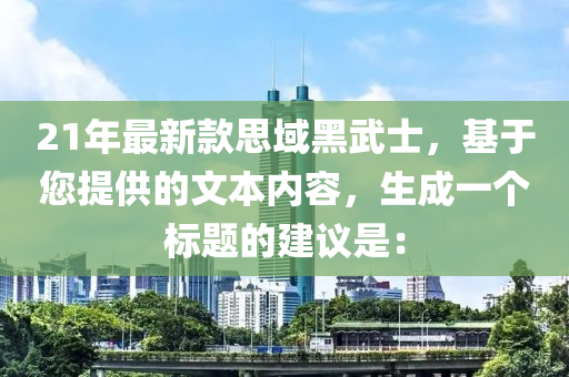 21年最新款思域黑武士，基于您提供的文本內容，生成一個標題的建議是：