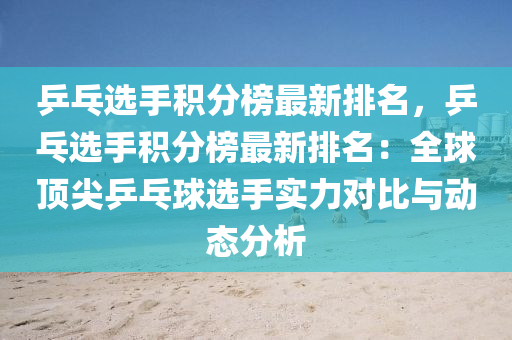 乒乓選手積分榜最新排名，乒乓選手積分榜最新排名：全球頂尖乒乓球選手實(shí)力對(duì)比與動(dòng)態(tài)分析