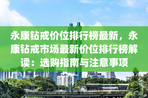 永康鉆戒價(jià)位排行榜最新，永康鉆戒市場(chǎng)最新價(jià)位排行榜解讀：選購(gòu)指南與注意事項(xiàng)